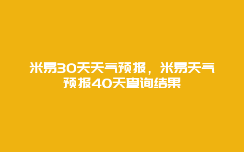 米易30天天气预报，米易天气预报40天查询结果