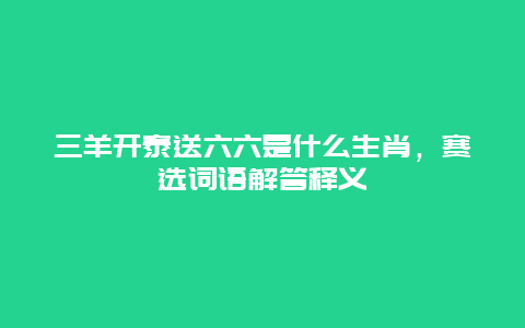 三羊开泰送六六是什么生肖，赛选词语解答释义
