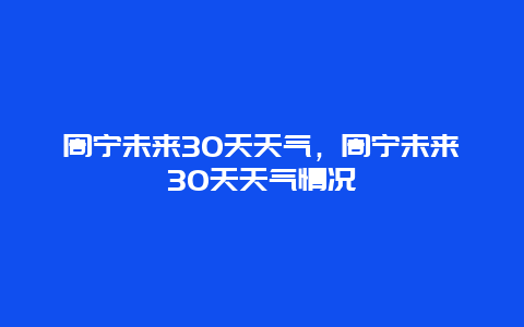 周宁未来30天天气，周宁未来30天天气情况