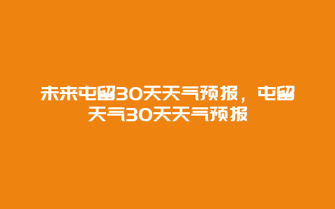 未来屯留30天天气预报，屯留天气30天天气预报