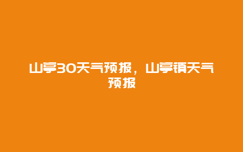 山亭30天气预报，山亭镇天气预报