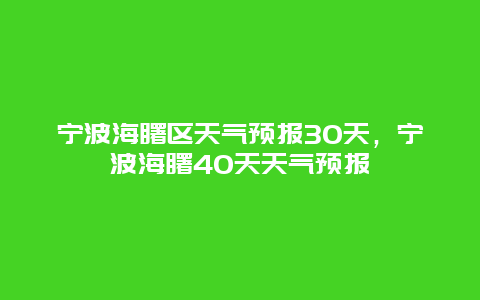 宁波海曙区天气预报30天，宁波海曙40天天气预报