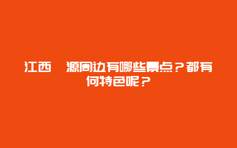 江西婺源周边有哪些景点？都有何特色呢？