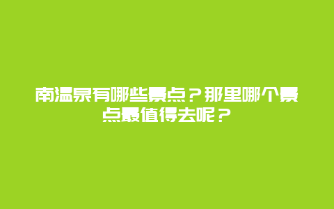 南温泉有哪些景点？那里哪个景点最值得去呢？