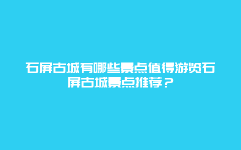 石屏古城有哪些景点值得游览石屏古城景点推荐？