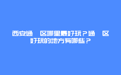 西安通渭区哪里最好玩？通渭区好玩的地方有哪些？
