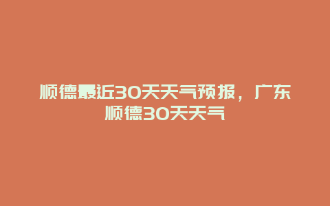 顺德最近30天天气预报，广东顺德30天天气