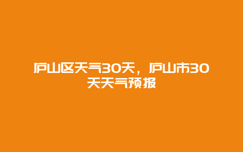 庐山区天气30天，庐山市30天天气预报