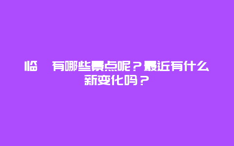 临猗有哪些景点呢？最近有什么新变化吗？