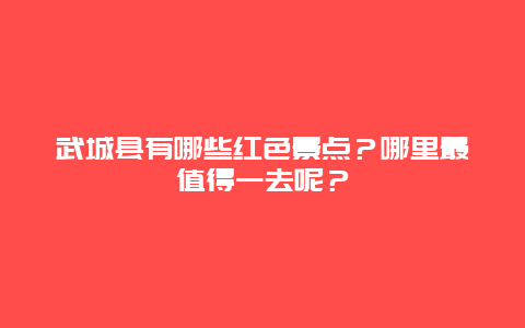 武城县有哪些红色景点？哪里最值得一去呢？