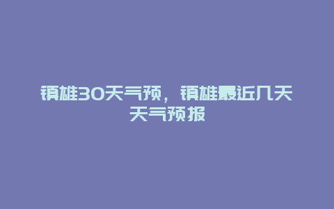 镇雄30天气预，镇雄最近几天天气预报