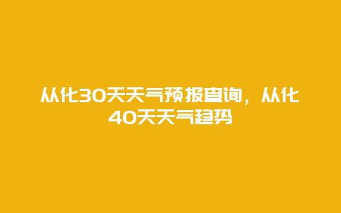 从化30天天气预报查询，从化40天天气趋势