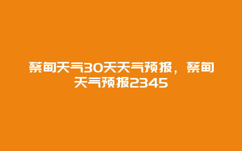 蔡甸天气30天天气预报，蔡甸天气预报2345