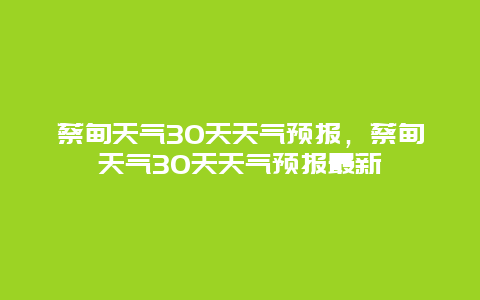 蔡甸天气30天天气预报，蔡甸天气30天天气预报最新