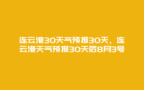 连云港30天气预报30天，连云港天气预报30天后8月3号