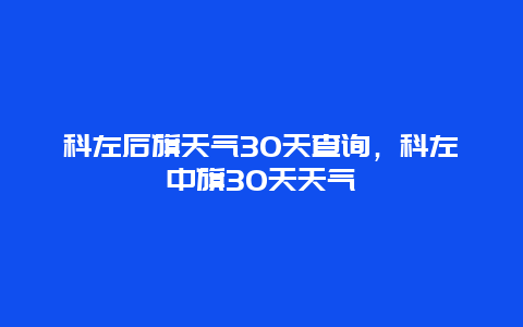科左后旗天气30天查询，科左中旗30天天气