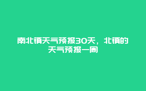 南北镇天气预报30天，北镇的天气预报一周