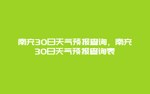 南充30日天气预报查询，南充30日天气预报查询表