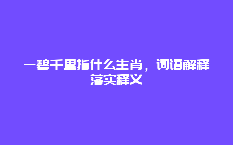 一碧千里指什么生肖，词语解释落实释义