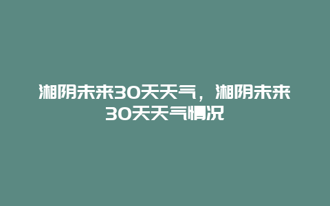 湘阴未来30天天气，湘阴未来30天天气情况