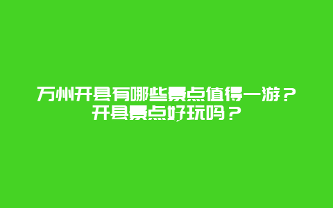 万州开县有哪些景点值得一游？开县景点好玩吗？