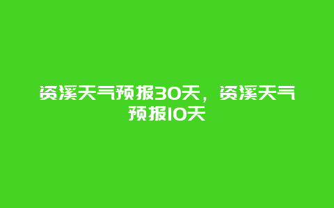 资溪天气预报30天，资溪天气预报10天