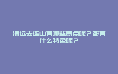 清远去连山有哪些景点呢？都有什么特色呢？