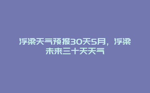浮梁天气预报30天5月，浮梁未来三十天天气