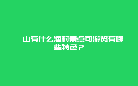 崂山有什么渔村景点可游览有哪些特色？