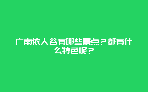 广南依人谷有哪些景点？都有什么特色呢？