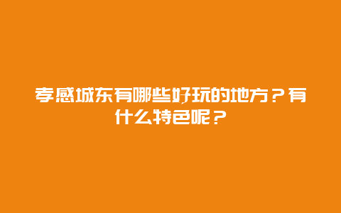 孝感城东有哪些好玩的地方？有什么特色呢？