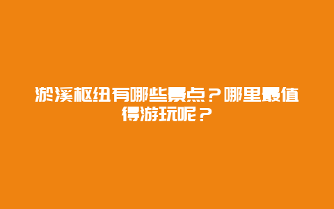 淤溪枢纽有哪些景点？哪里最值得游玩呢？