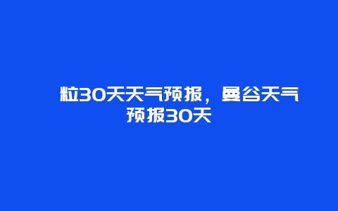 暹粒30天天气预报，曼谷天气预报30天