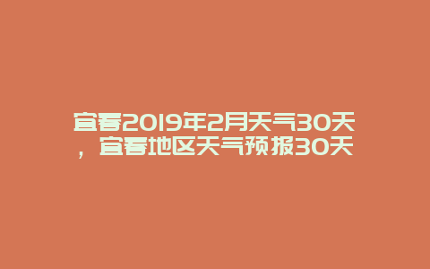 宜春2019年2月天气30天，宜春地区天气预报30天