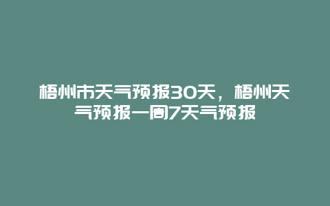 梧州市天气预报30天，梧州天气预报一周7天气预报