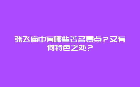 张飞庙中有哪些著名景点？又有何特色之处？