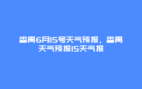 番禺6月15号天气预报，番禺天气预报15天气报