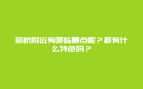 藤桥附近有哪些景点呢？都有什么特色吗？
