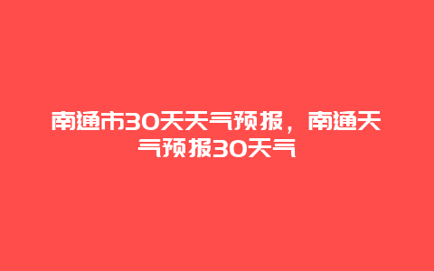南通市30天天气预报，南通天气预报30天气