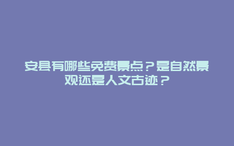 安县有哪些免费景点？是自然景观还是人文古迹？