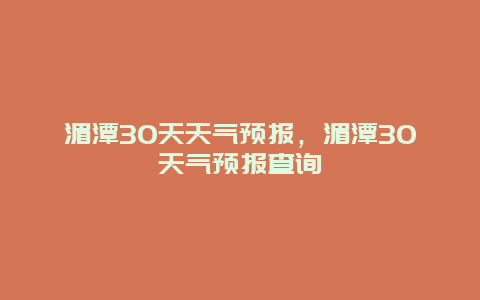 湄潭30天天气预报，湄潭30天气预报查询