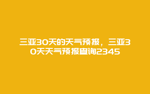 三亚30天的天气预报，三亚30天天气预报查询2345