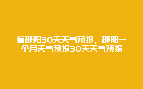 看邵阳30天天气预报，邵阳一个月天气预报30天天气预报