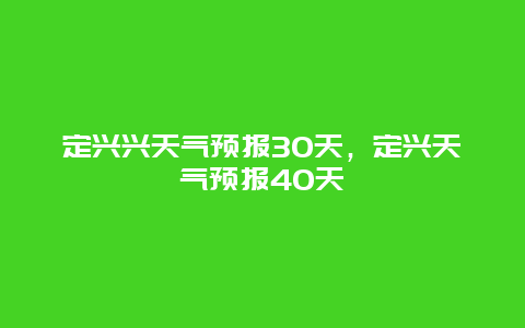 定兴兴天气预报30天，定兴天气预报40天