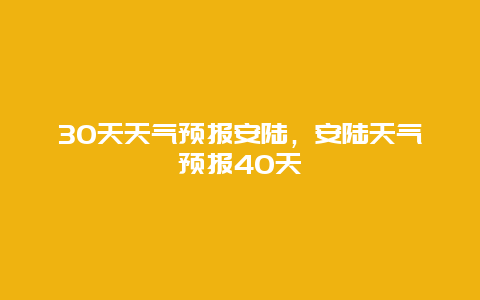 30天天气预报安陆，安陆天气预报40天