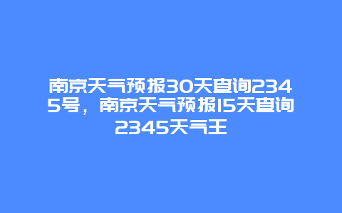 南京天气预报30天查询2345号，南京天气预报15天查询2345天气王
