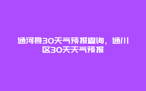 通河县30天气预报查询，通川区30天天气预报