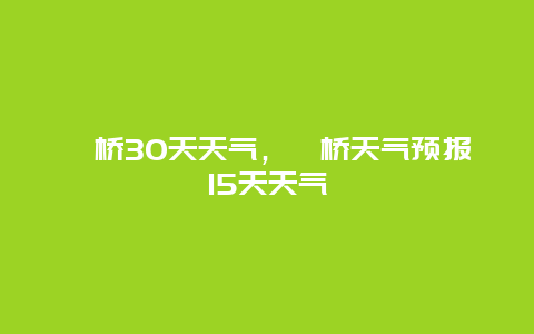 灞桥30天天气，灞桥天气预报15天天气