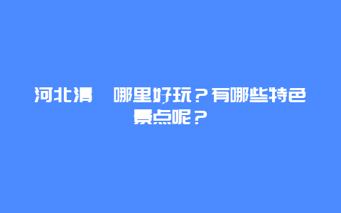 河北清苑哪里好玩？有哪些特色景点呢？