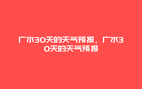 广水30天的天气预报，广水30天的天气预报